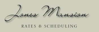The Jones Mansion - Rates, scheduling and other informaion